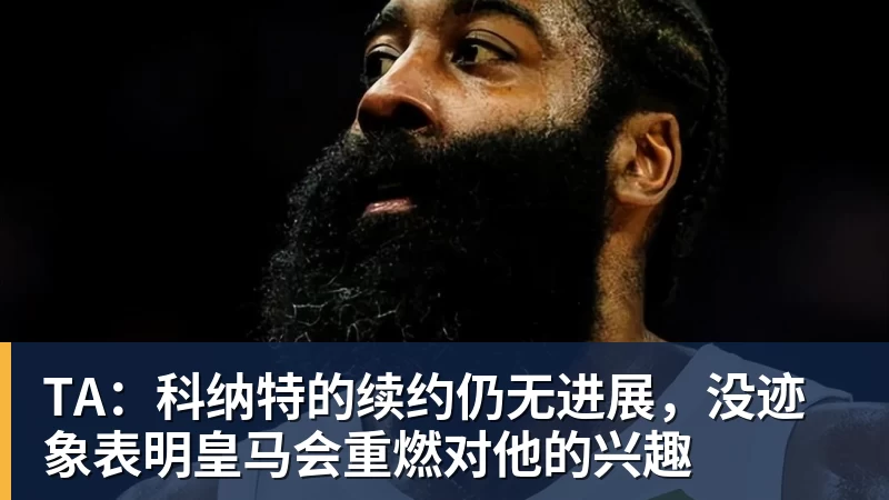 TA：科纳特的续约仍无进展，没迹象表明皇马会重燃对他的兴趣